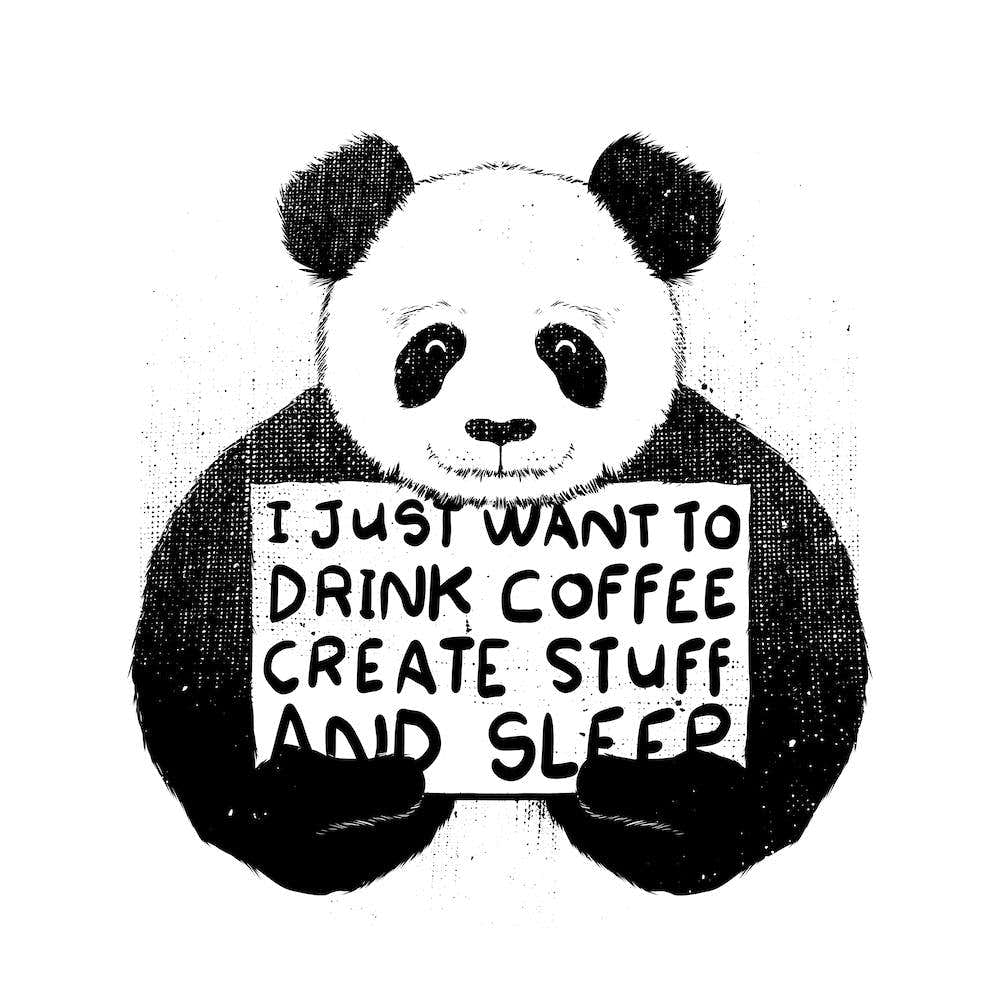 I just want to drink coffee create stuff and sleep