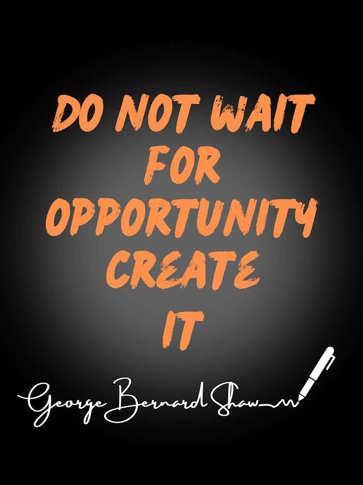 Don'T Wait For Opportunity Create It