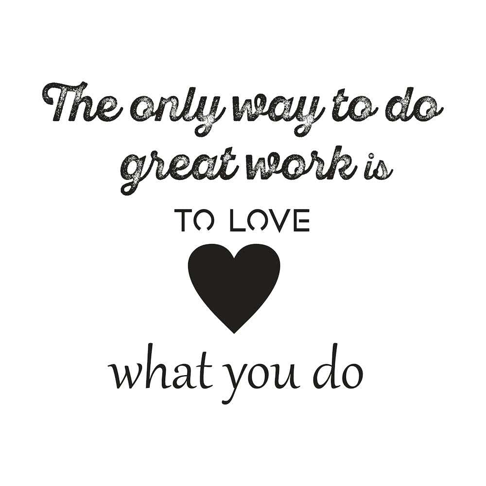 Only Way To Do Great Work Is To Love What You Do