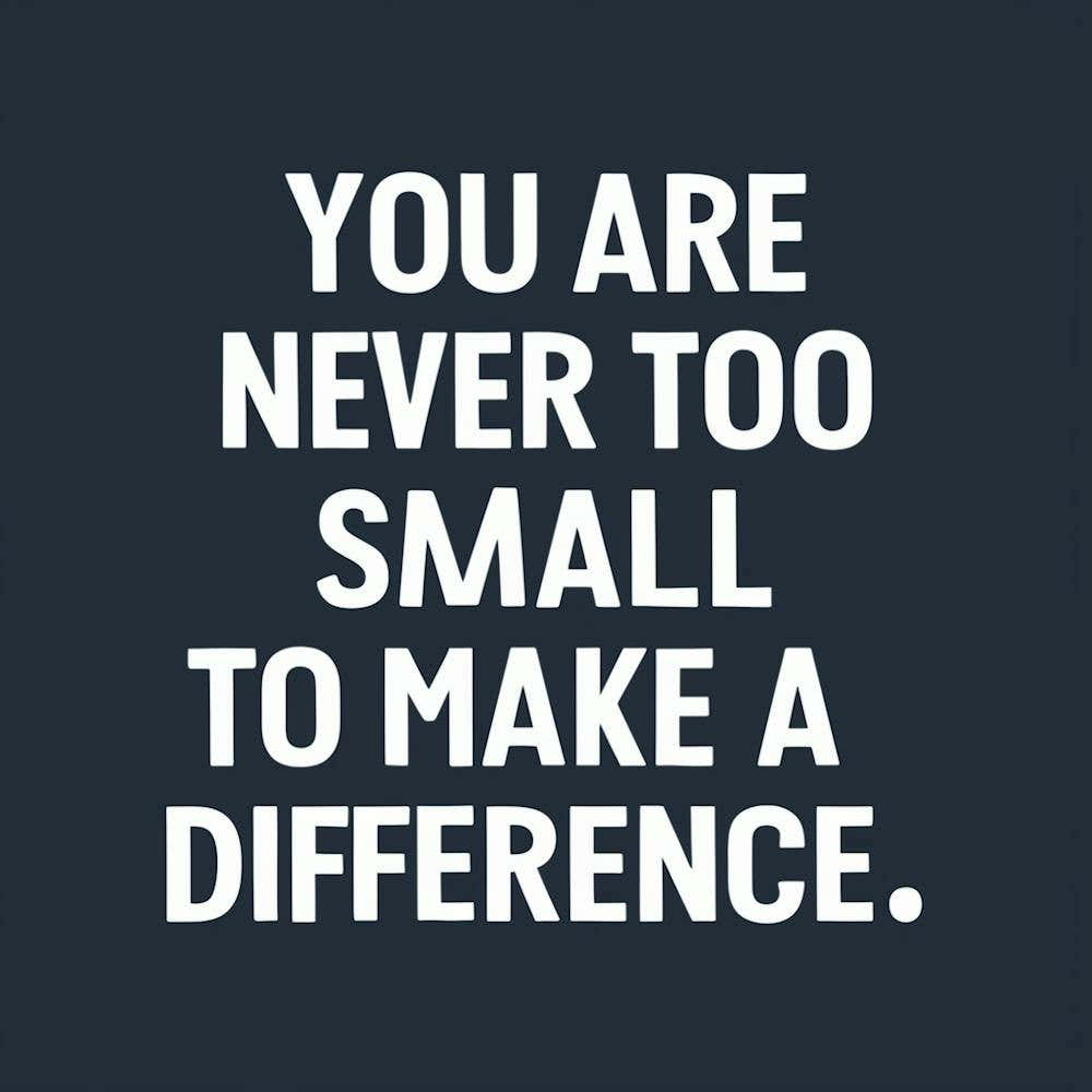 You Are Never Too Small To Make A Difference