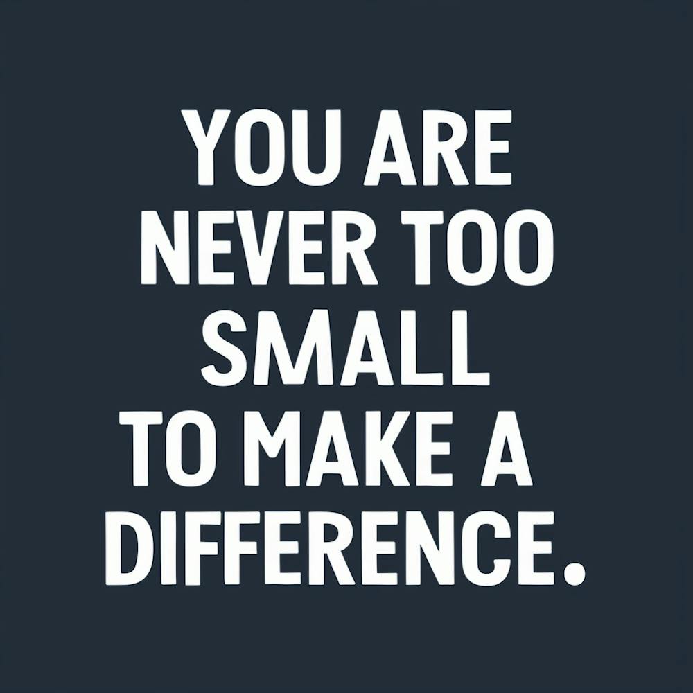 You Are Never Too Small To Make A Difference