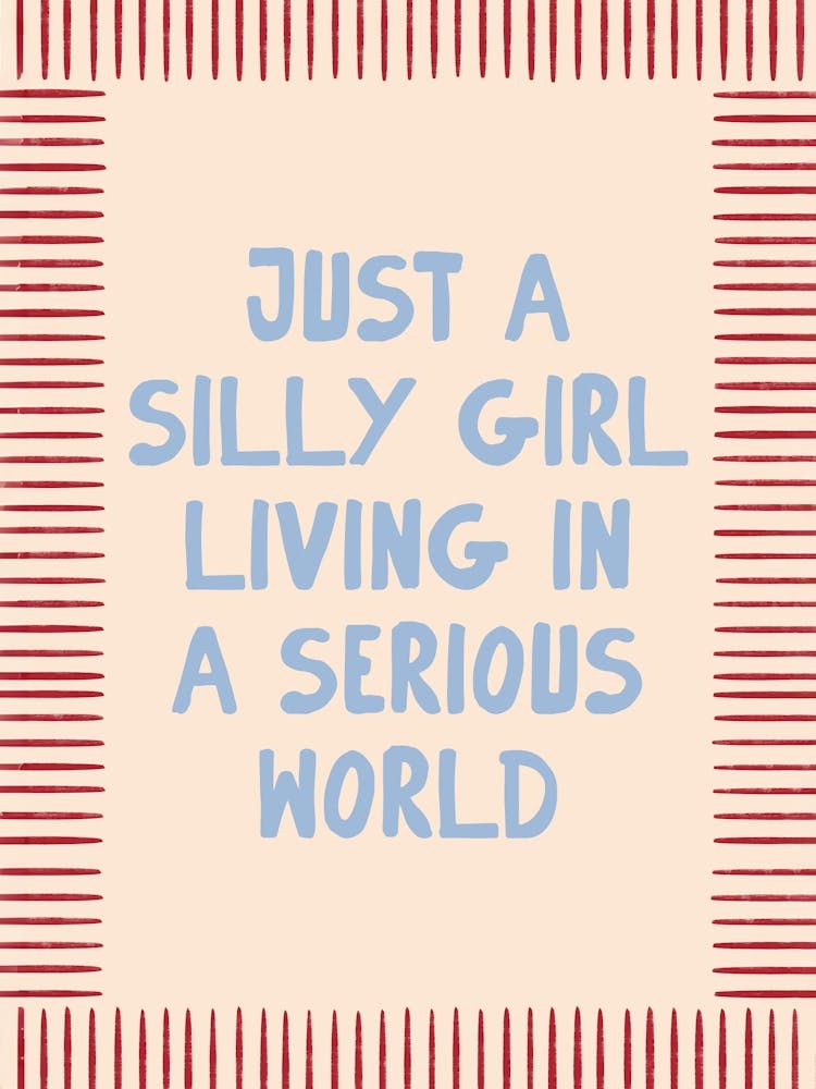 Just A Silly Girl Living In A Serious World Print