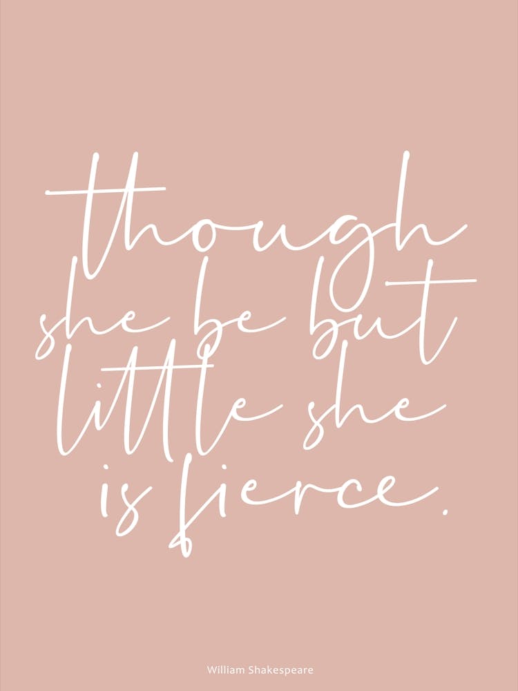 Though She Be But Little She Is Fierce