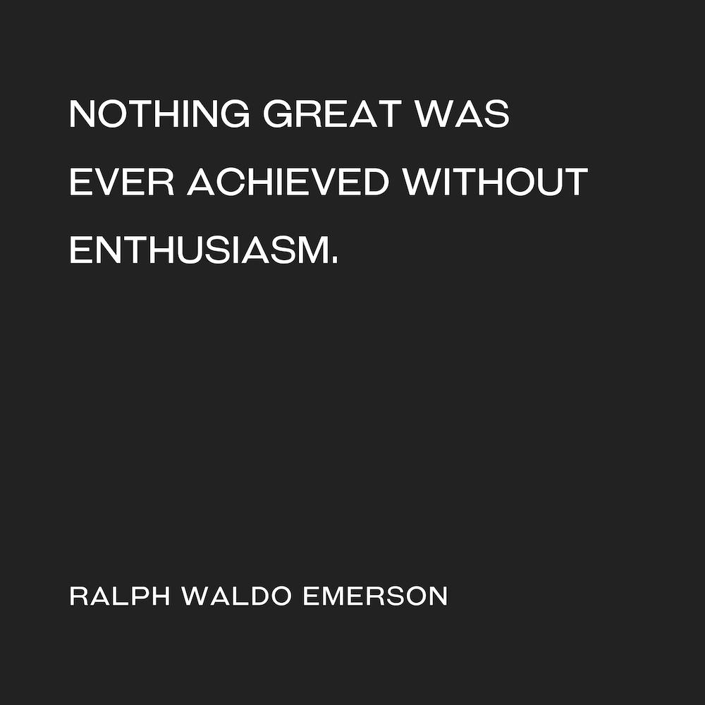Nothing Great was ever achieved without enthusiasm quote