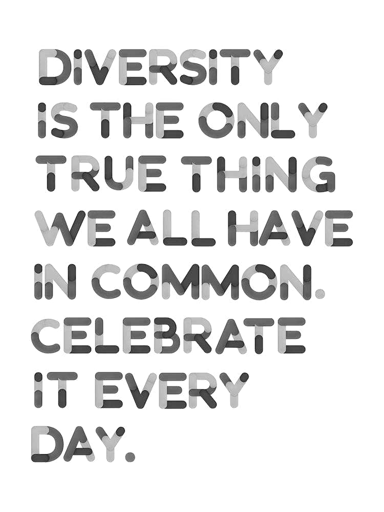 Diversity Is The Only True Thing We All Have In Common Celebrate Every Day 1