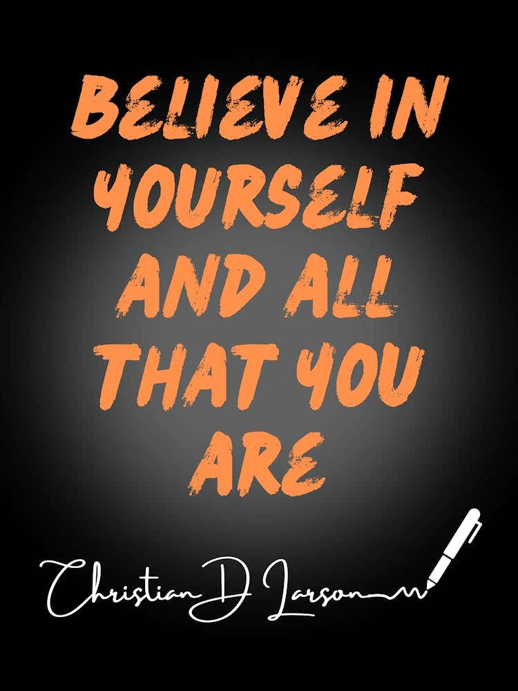 Believe In Yourself And All That You Are