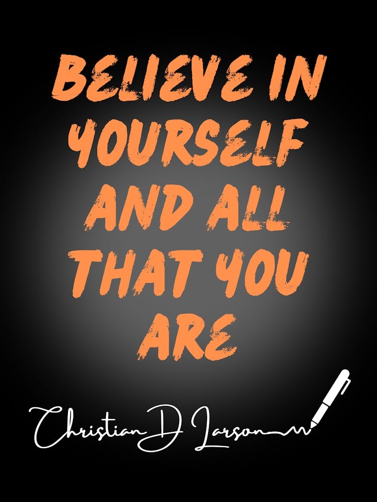 Believe In Yourself And All That You Are