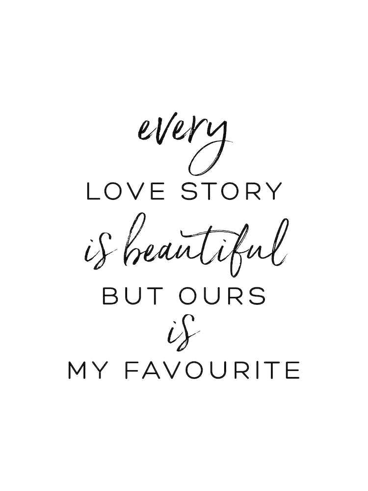 Every Love Story Ours Is My Favourite
