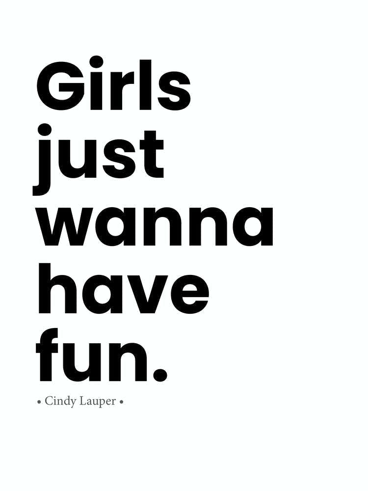 Girls Just Wanna Have Fun Poster – Black and White Cyndi Lauper Quote Print