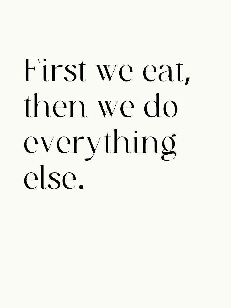 First We Eat Then We Do Everything Else