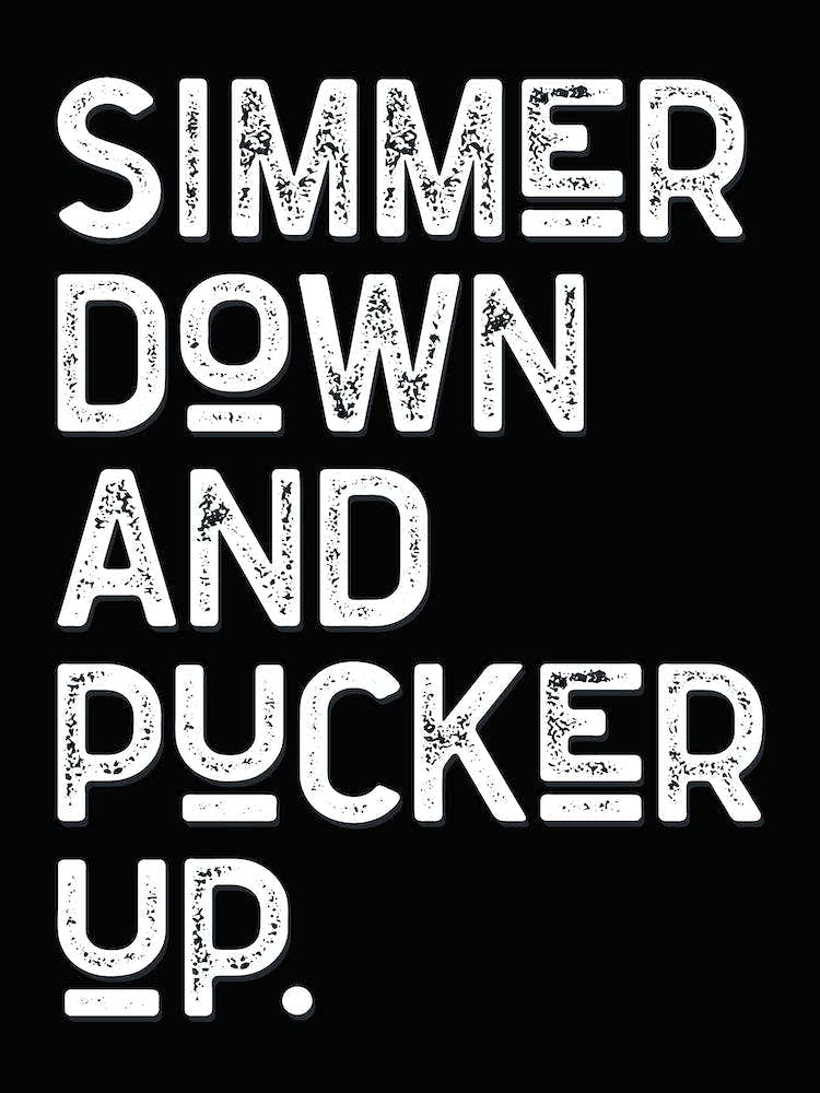 Simmer Down And Pucker Up Black White