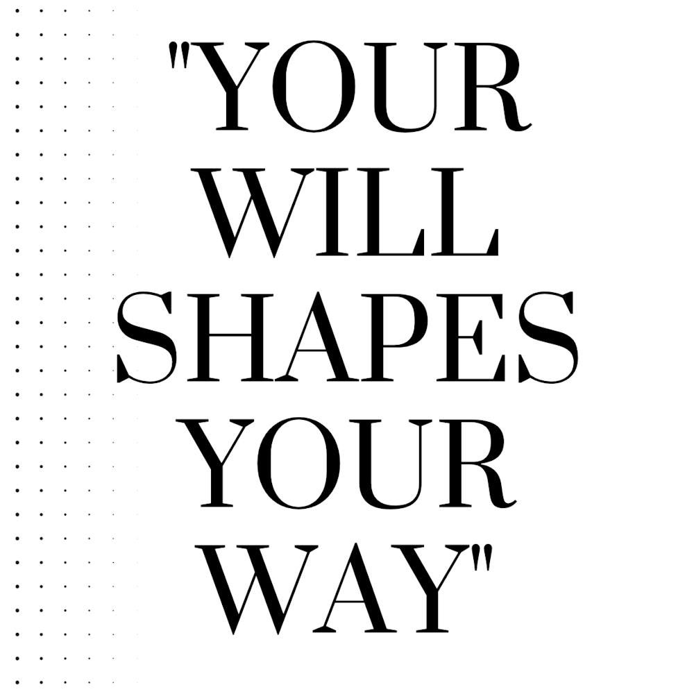 "Your will shapes your way."