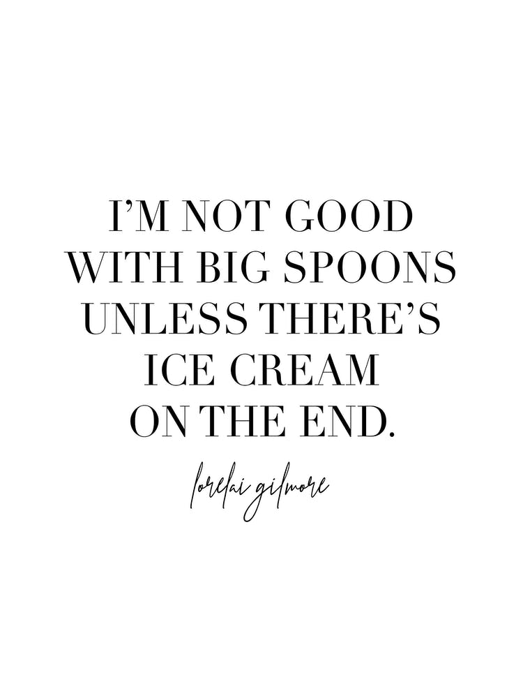 Im Not Good With Big Spoons Unless There’S Ice Cream On The End Lorelai Gilmore Quote