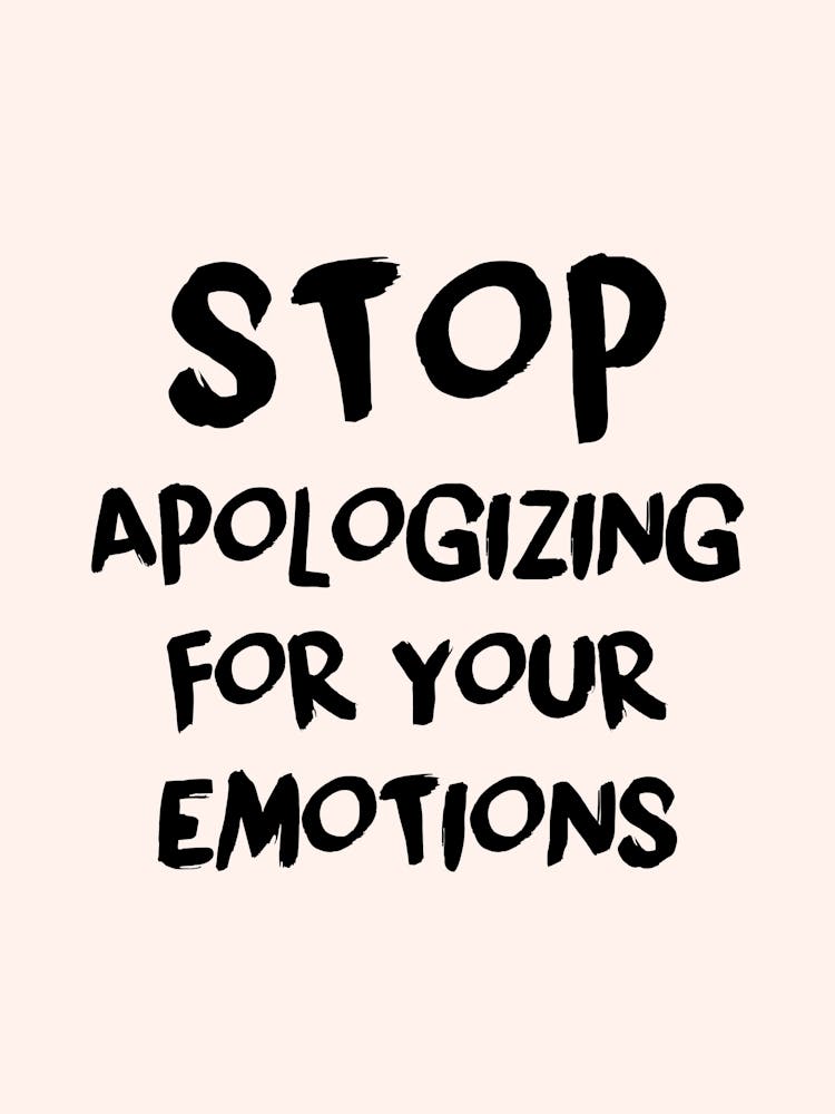 Stop Apologizing For Your Emotions