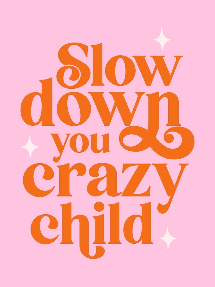 Pink Typographic Slow Down You Crazy Child