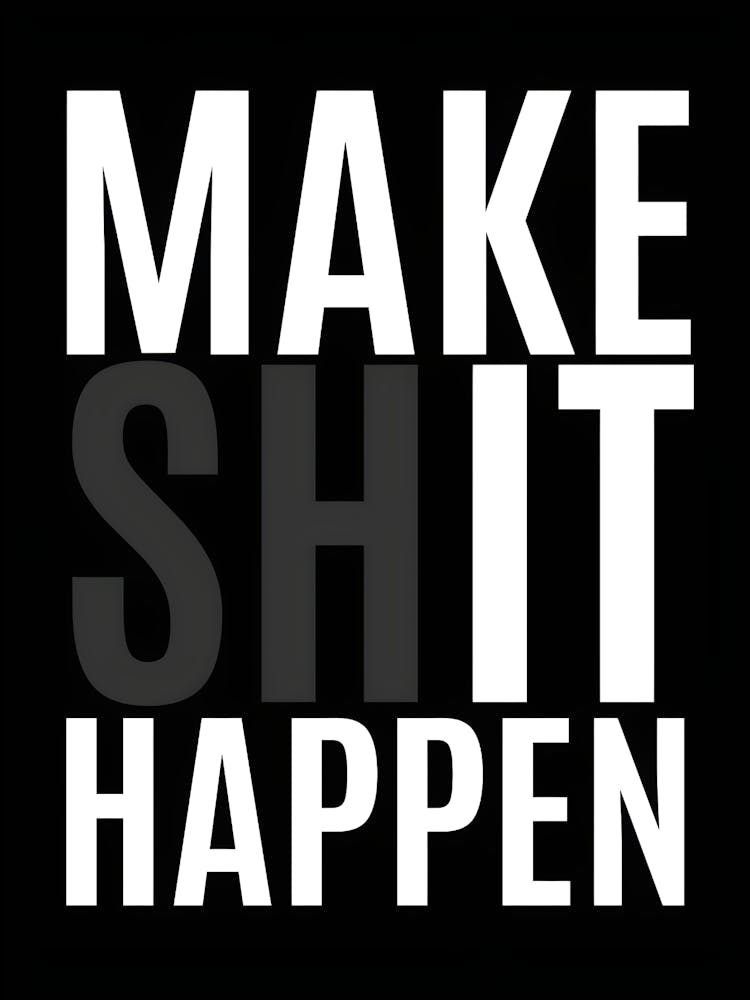 Make Shit Happen