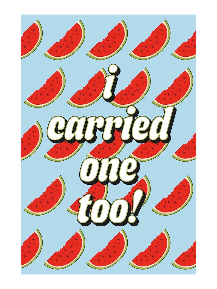 I Carried One Too Watermelon Pattern
