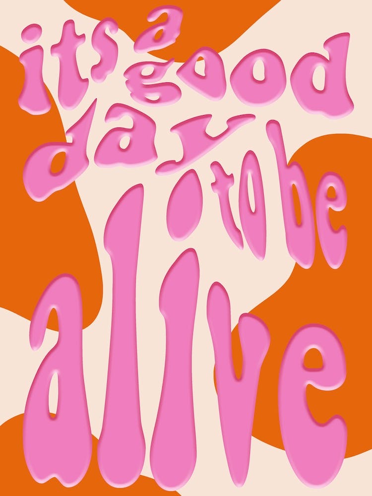 Its A Good Day To Be Alive