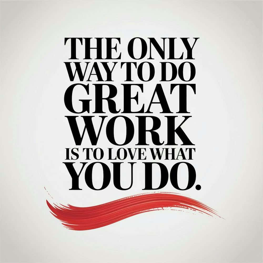 Only Way To Do Great Work Is To Love What You Do