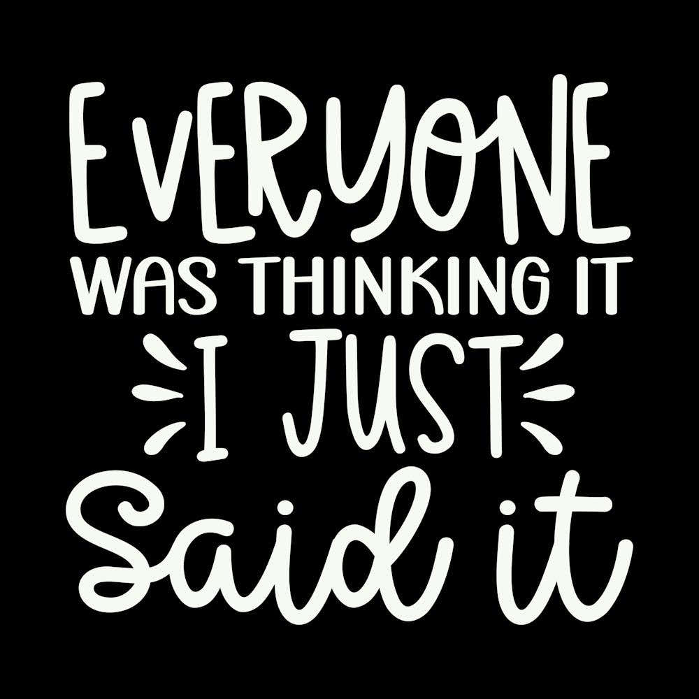everyone Was Thinking It I Just Said It 2