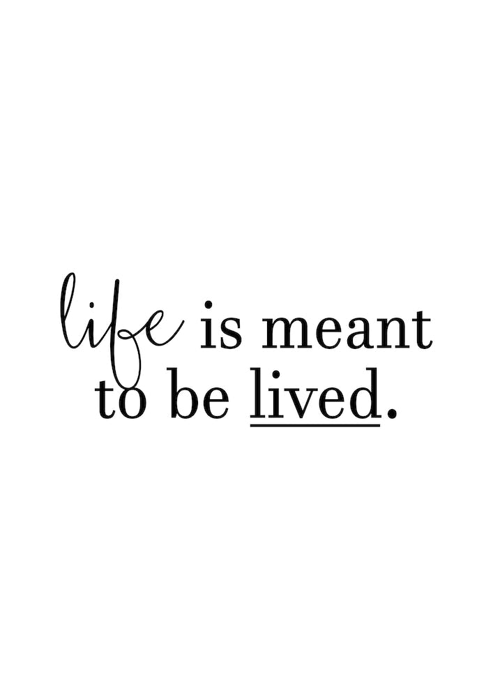 Life Is Meant To Be Lived