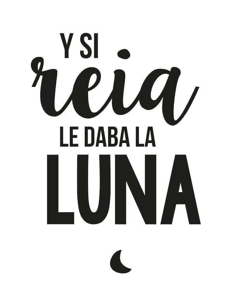 Y si reia le daba la Luna frase