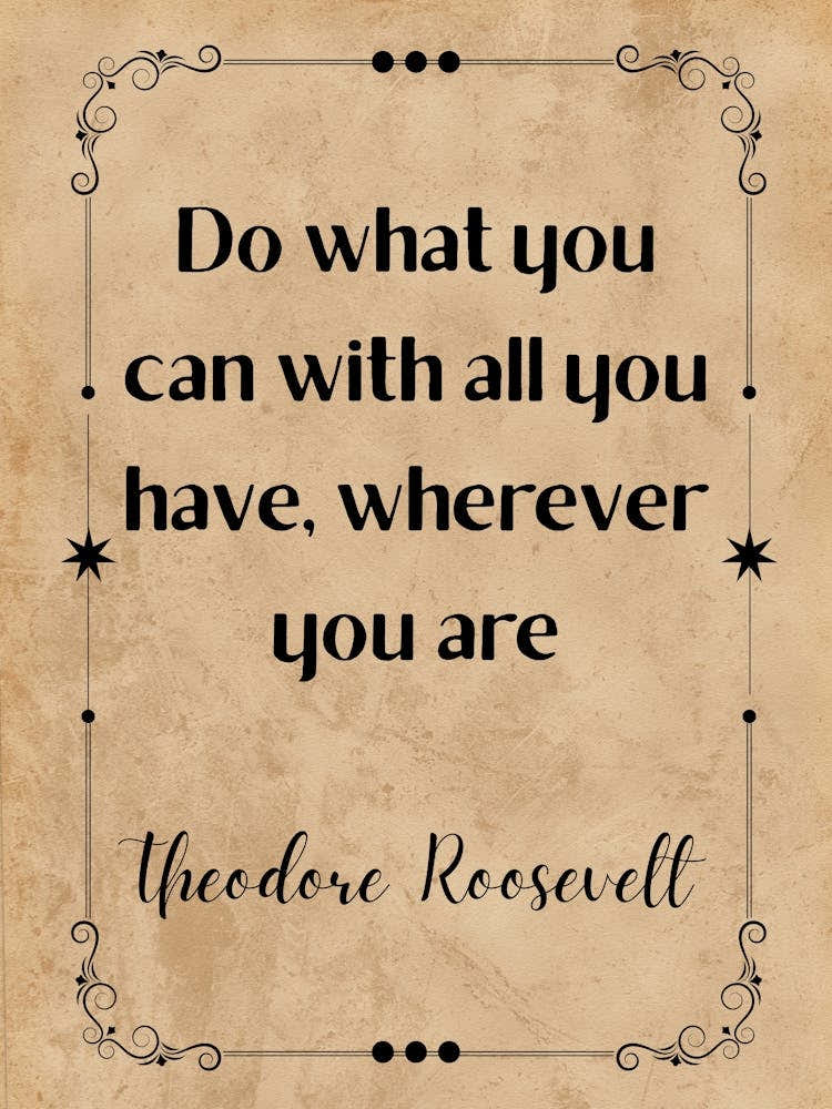Do What You Can With All You Have Wherever You Are - Motivational Quotes