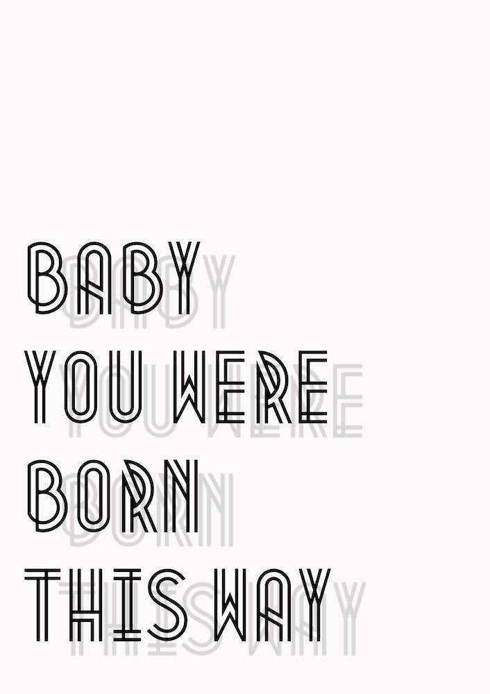 Baby You Were Born This Way I