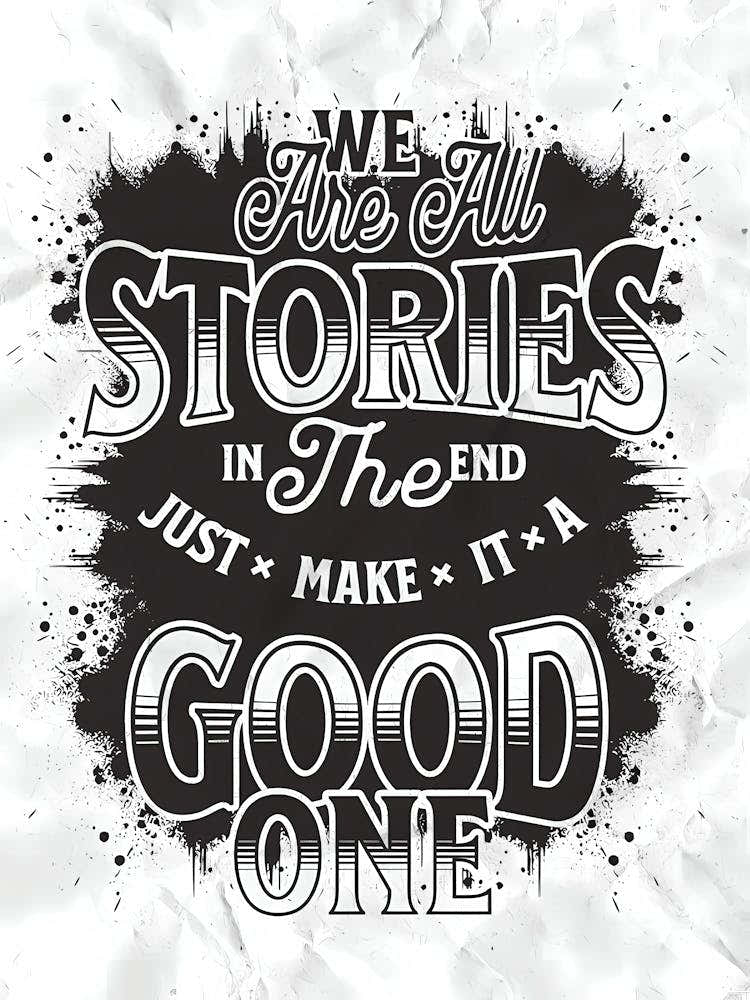We Are All Stories In The End Just Make A Good One