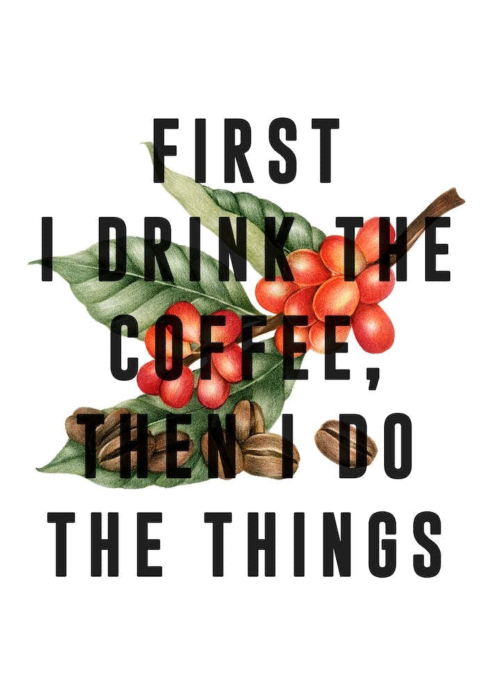 First I Drink The Coffee