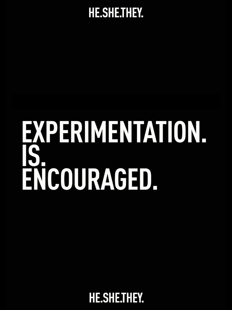 HE.SHE.THEY. Experimentation Is Encouraged