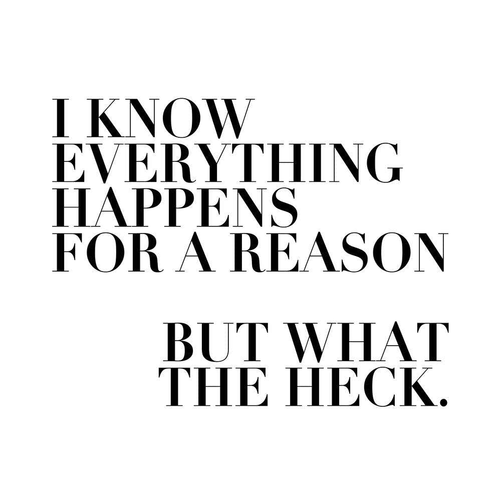 I Know Everything Happens For A Reason But What The Heck Square