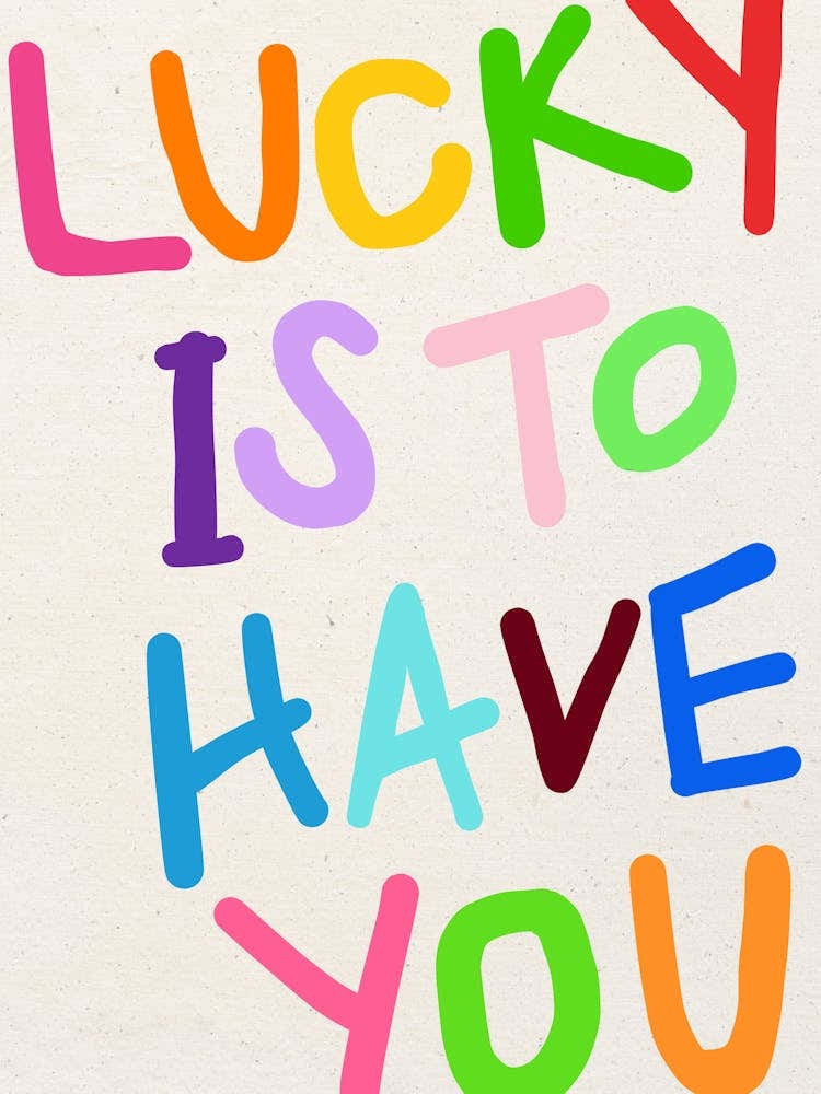 LUCKY IS TO HAVE YOU Rainbow Print