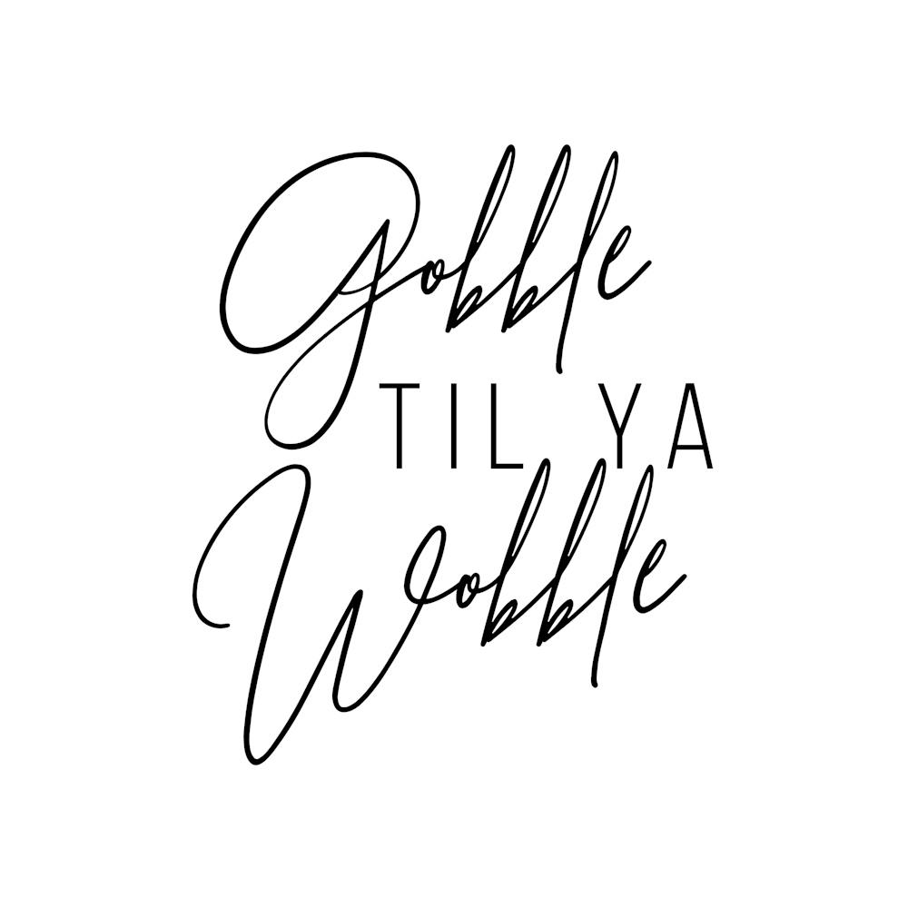 Gobble Til Ya Wobble