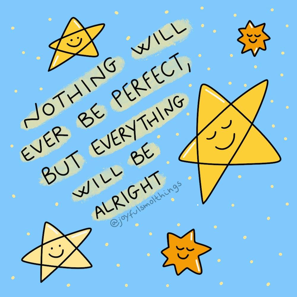 Nothing Will Ever Be Perfect, But Everything Will Be Alright