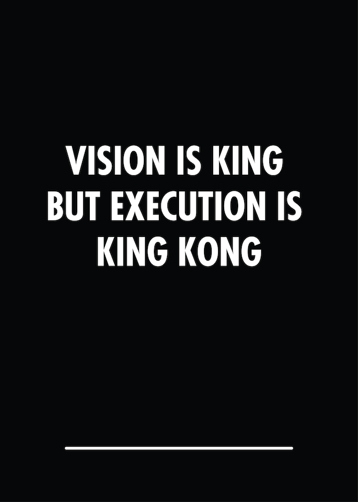 Vision Is King Execution Is King Kong
