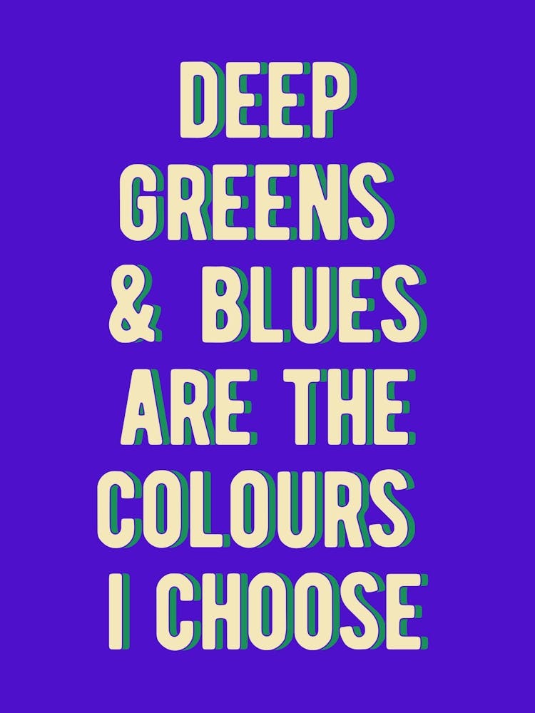 Deep Greens And Blues Are The Colours I Choose 1