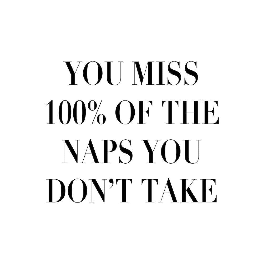 You Miss 100 Percent Of The Naps You Dont Take Square