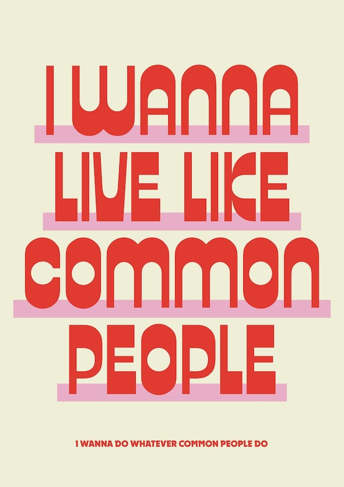 I Wanna Live Like Common People