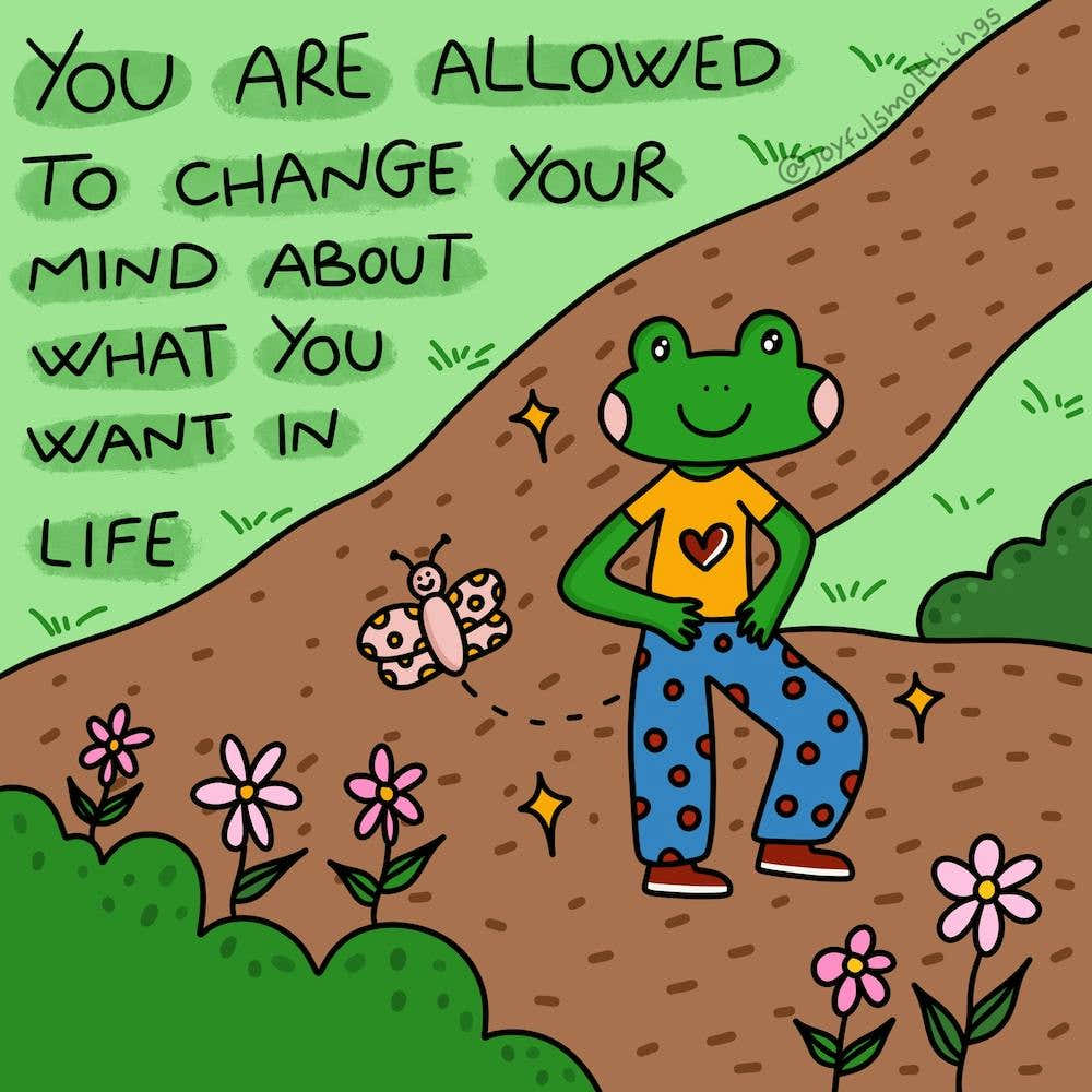 You Are Allowed To Change Your Mind About What You Want In Life