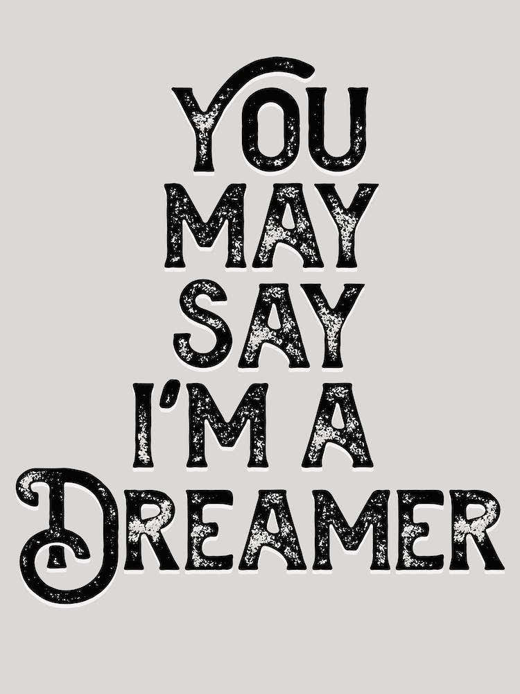 You May Say Im A Dreamer Grey Black Lyric Quote
