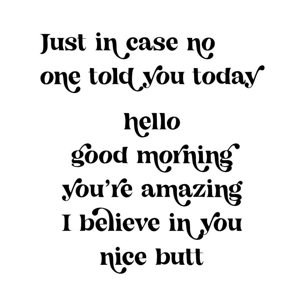 Just in case no one told you today hello good morning you’re amazing I believe in you nice butt retro vintage font 1