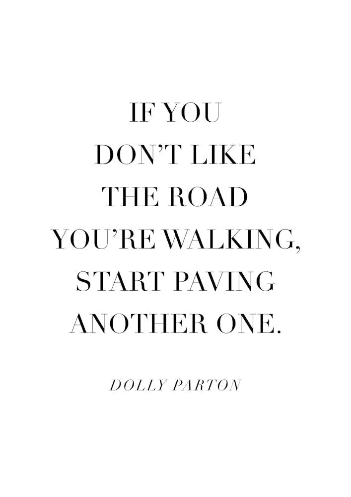 If You Dont Like The Road Youre Walking Start Paving A New One