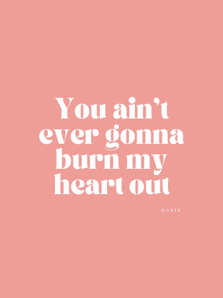 You Ain'T Ever Gonna Burn My Heart Out 2