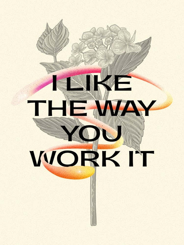 I Like The Way You Work It Flowers