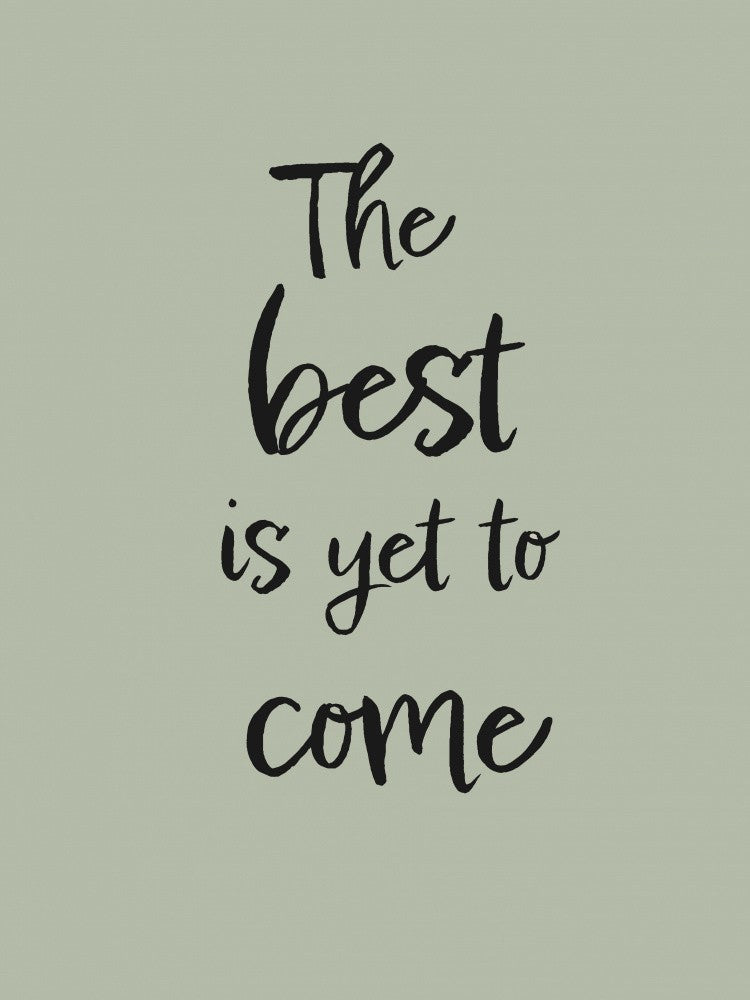 The Best is Yet to Come - Green