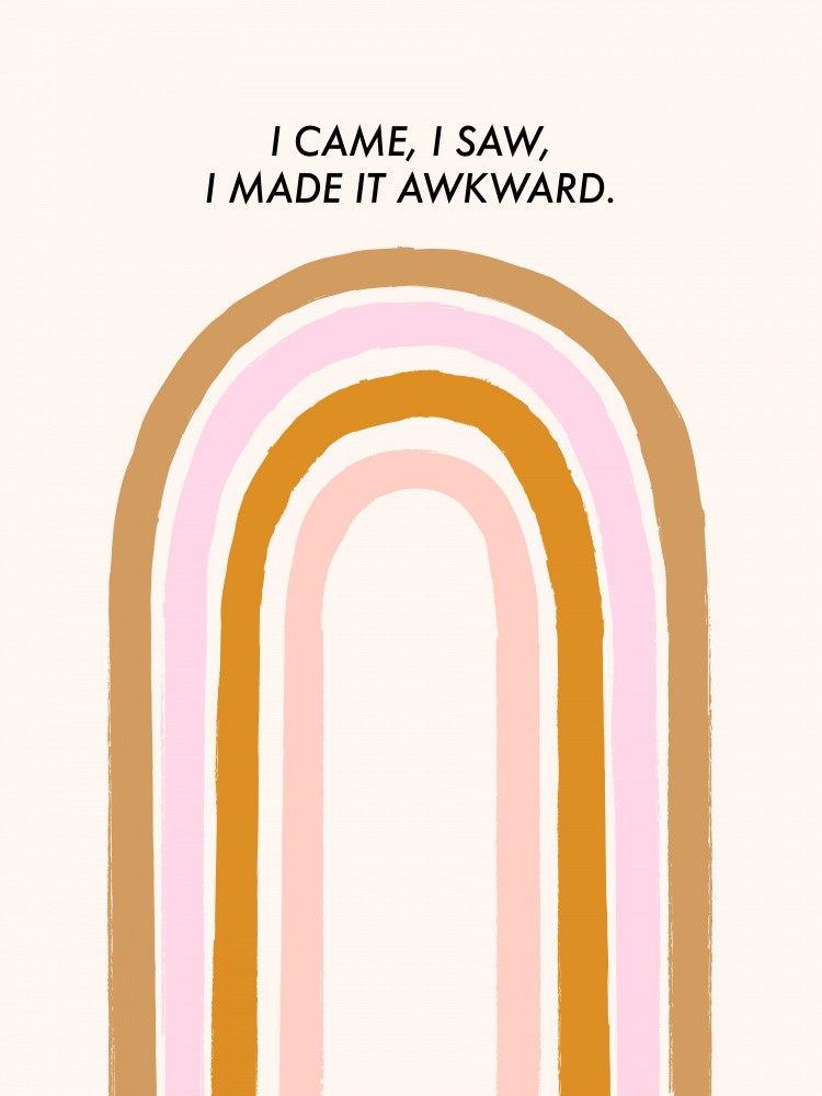 I Came, I Saw, I Made It Awkward