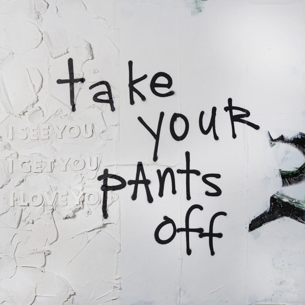 Take you rpants off