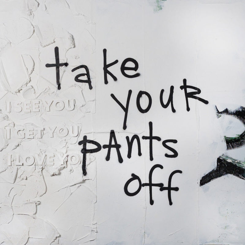 Take you rpants off