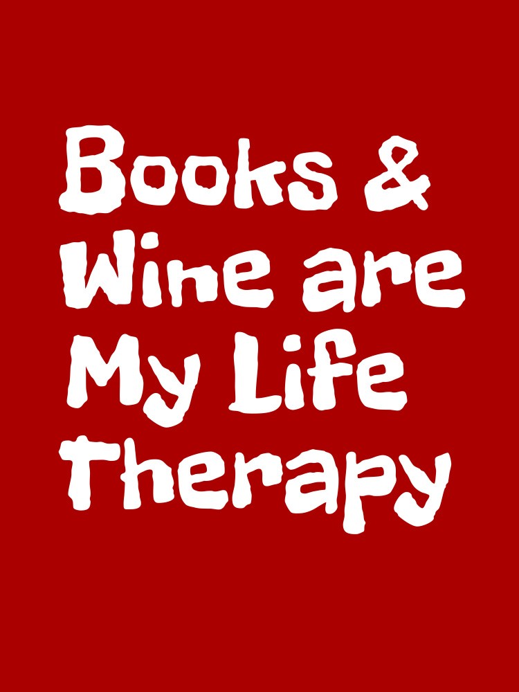 Books and Wine Are My Life Therapy